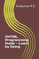 XHTML Programming Guide - Learn by Doing by Sivakumar R D 9789334079937