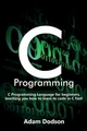 C Programming: C Programming Language for beginners, teaching you how to learn to code in C fast! by Adam Dodson 9781925989526