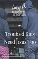 Troubled Kids Need Jesus Too by Larry D Veal 9781685641825