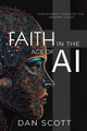 Faith in the Age of AI: Christianity Through the Looking Glass of Artificial Intelligence by Dan Scott 9781945775291