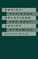 Soviet-Pakistan Relations and Post-Soviet Dynamics, 1947-92 by Dr. Hafeez Malik 9781349105755