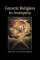 Gnostic Religion in Antiquity by Roelof Van Den Broek 9781107514799