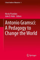 Antonio Gramsci: A Pedagogy to Change the World by Nicola Pizzolato 9783319404479