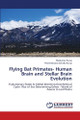 Flying Bat Primates- Human Brain and Stellar Brain Evolution by Ravikumar Kurup 9786202565646