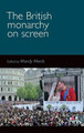 The British Monarchy on Screen by Mandy Merck