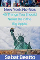 New York No-Nos: 40 Things You Should Never Do in the Big Apple by Sabat Beatto 9798227957634