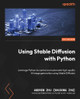 Using Stable Diffusion with Python: Leverage Python to control and automate high-quality AI image generation using Stable Diffusion by Andrew Zhu (Shudong Zhu) 9781835086377