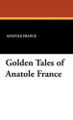Golden Tales of Anatole France by Anatole France 9781434495501