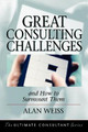 Great Consulting Challenges: And How to Surmount Them by Alan Weiss