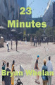 23 Minutes by Bryan Whelan 9798227566126