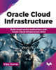 Oracle Cloud Infrastructure: Build cloud-native applications with Oracle Cloud Infrastructure (OCI) by Vijay Kumar 9789355516312