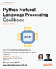 Python Natural Language Processing Cookbook: Over 60 recipes for building powerful NLP solutions using Python and LLM libraries by Zhenya Antić 9781803245744