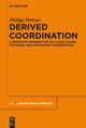 Derived Coordination: A Minimalist Perspective on Clause Chains, Converbs and Asymmetric Coordination by Philipp Weisser 9783110443066