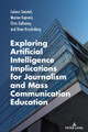 Exploring Artificial Intelligence Implications for Journalism and Mass Communication Education by Carolyn Bronstein 9783034356398
