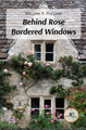 BEHIND ROSE BORDERED WINDOWS: 2023 by William A. Pollard 9791220143387