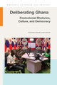 Deliberating Ghana: Postcolonial Rhetorics, Culture, and Democracy by Stephen Kwame Dadugblor 9781611865325