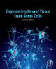 Engineering Neural Tissue from Stem Cells by Stephanie Willerth 9780128113851
