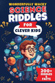 Wonderfully Wacky Science Riddles For Clever Kids: Brain-Boosting Puzzle Book to Entertain, Educate, and Spark Interest in Science! by The Puzzle Patch 9781088169247