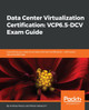Data Center Virtualization Certification: VCP6.5-DCV Exam Guide: Everything you need to achieve 2V0-622 certification - with exam tips and exercises by Andrea Mauro 9781789340471