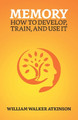 Memory: How To Develop, Train, And Use It by William Walker Atkinson 9789355840165