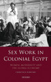 Sex Work in Colonial Egypt: Women, Modernity and the Global Economy by Francesca Biancani 9781788311038