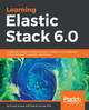 Learning Elastic Stack 6.0: A beginner's guide to distributed search, analytics, and visualization using Elasticsearch, Logstash and Kibana by Saurabh Chhajed 9781787281868