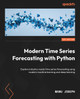 Modern Time Series Forecasting with Python: Explore industry-ready time series forecasting using modern machine learning and deep learning by Manu Joseph 9781803246802