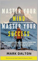 Master Your Mind - Master Your Success by Mark Dalton 9781393537021