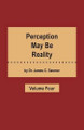 Perception May Be Reality - Volume Four by Dr James C Sasmor 9781466978348