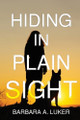 Hiding in Plain Sight by Barbara a Luker 9781685135416