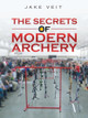 The Secrets of Modern Archery by Jake Veit 9781665701402
