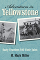 Adventures in Yellowstone: Early Travelers Tell Their Tales by M. Mark Miller 9780762754144