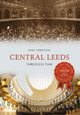 Central Leeds Through Time by Paul Chrystal 9781445656441