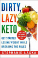 Dirty, Lazy Keto: Get Started Losing Weight While Breaking the Rules by Stephanie Laska
