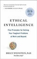 Ethical Intelligence: Five Principles for Solving Your Toughest Problems at Work and Home by Bruce Weinstein 9781608680542
