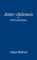 Aster chilensis: or Self-Immolation by Adam Baltieri 9798218583415