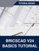 BricsCAD V24 Basics Tutorial by Tutorial Books 9798227075109