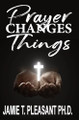 Prayer Changes Things by Jamie T Pleasant 9781940698274