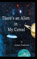 There's an Alien in My Cereal by Lauresa Tomlinson 9781950421176