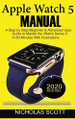 Apple Watch 5 Manual: A Step by Step Beginner to Advanced User Guide to Master the iWatch Series 5 in 60 Minutes...With Illustrations. by Nicholas Scott 9781952597022