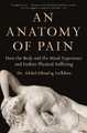An Anatomy of Pain: How the Body and the Mind Experience and Endure Physical Suffering by Dr Abdul-Ghaaliq Lalkhen