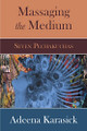 Massaging the Medium: Seven Pechakuchas by Adeena Karasick 9781970164145