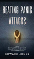 Beating Panic Attacks: 5 Simple Steps To Eliminate Panic Attacks Effortlessly by Ed Jones 9781989779552