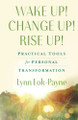 Wake Up! Change Up! Rise Up!: Practical Tools for Personal Transformation by Lynn Lok-Payne 9781736459775