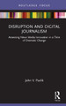Disruption and Digital Journalism: Assessing News Media Innovation in a Time of Dramatic Change John V. Pavlik 9780367629939