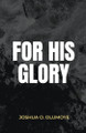 For His Glory by Joshua Olumoye 9798223317463
