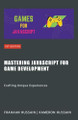 Mastering JavaScript for Game Development: Crafting Unique Experiences by Kameron Hussain 9798224839636