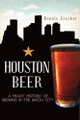 Houston Beer: A Heady History of Brewing in the Bayou City by Ronnie Crocker 9781609495374