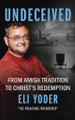 Undeceived: From Amish Tradition to Christ's Redemption by Eli Yoder 9781644577875