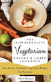 The Comprehensive Vegetarian Savory & Sweet Cookbook: Easy Savory And Sweet Vegetarian Recipes For Everyone by Adam Denton 9781802693584